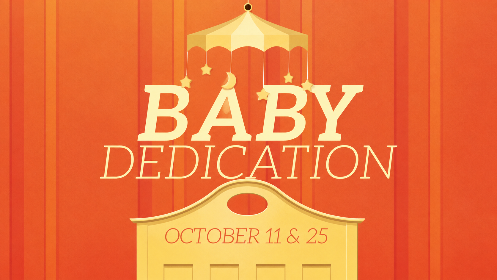 Baby Dedication, October 11 & 25